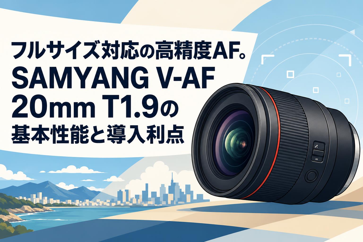フルサイズ対応の高精度AF。SAMYANG V-AF 20mm T1.9の基本性能と導入利点