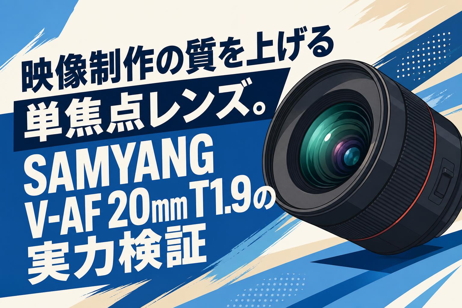 映像制作の質を上げる単焦点レンズ。SAMYANG V-AF 20mm T1.9の実力検証