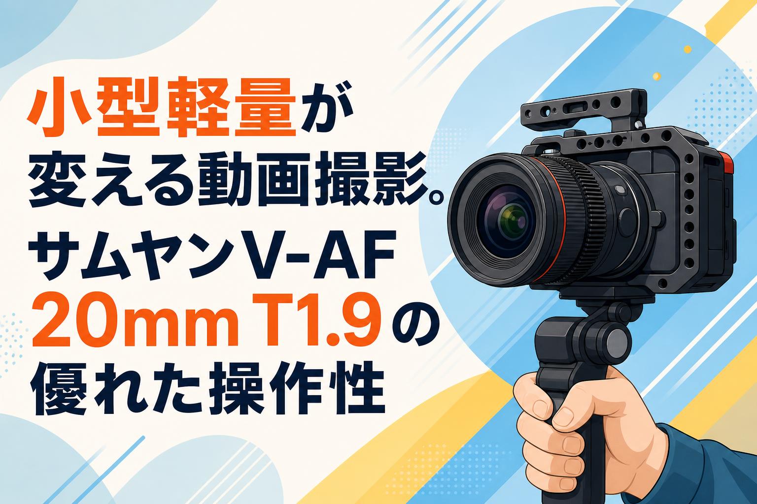 小型軽量が変える動画撮影。サムヤンV-AF 20mm T1.9の優れた操作性