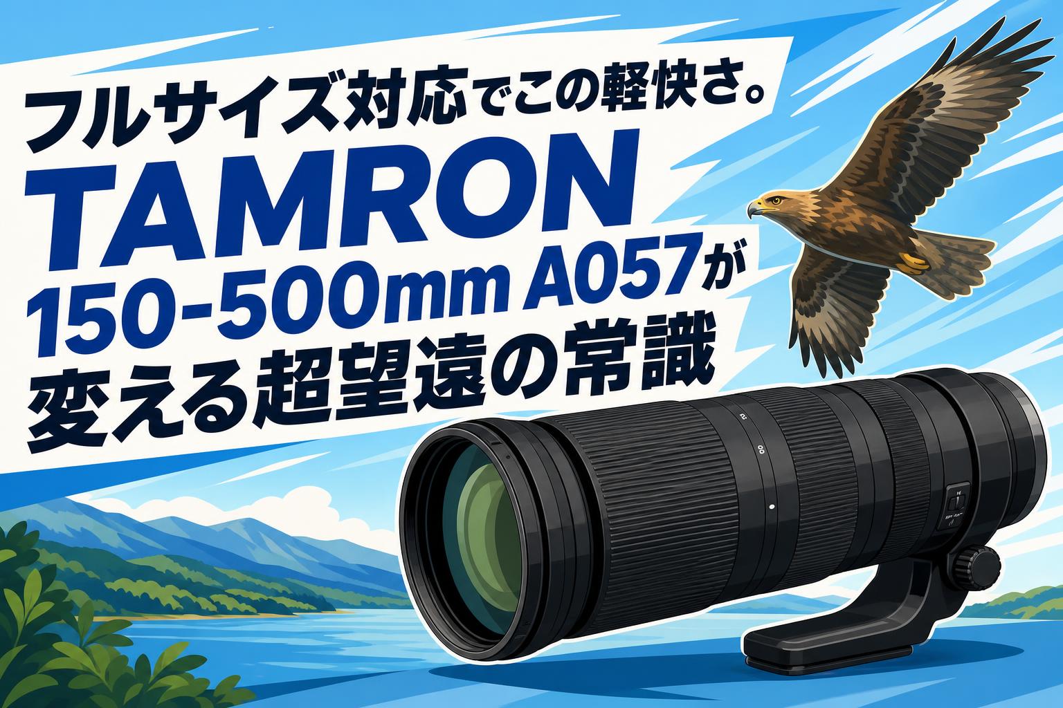 フルサイズ対応でこの軽快さ。TAMRON 150-500mm A057が変える超望遠の常識