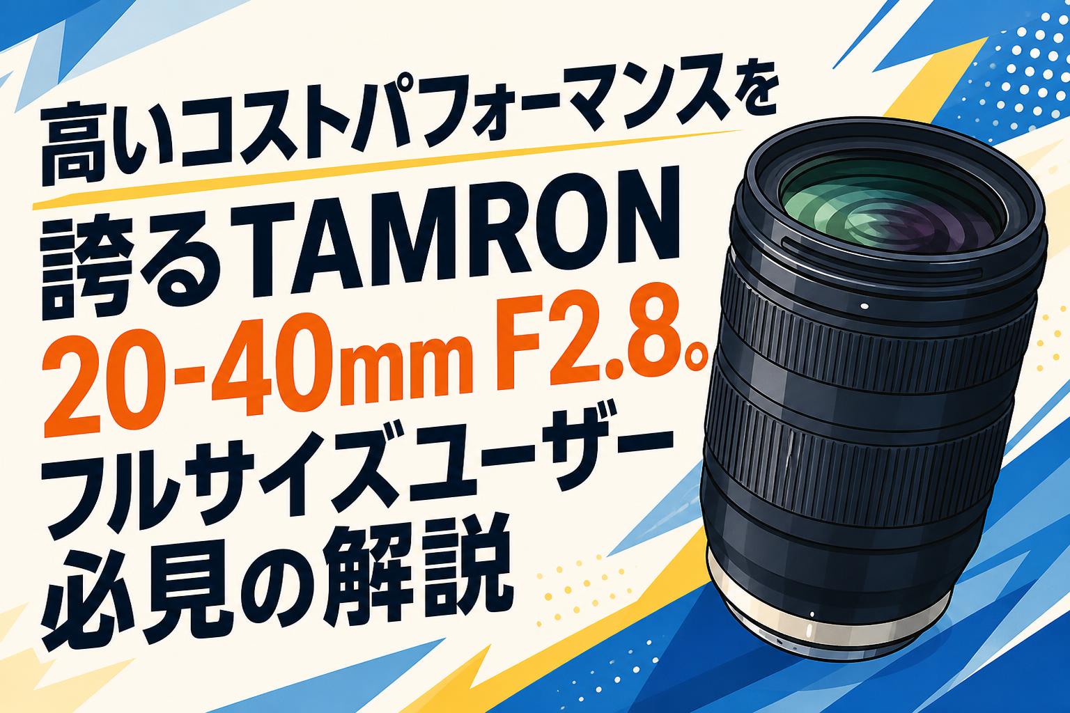 高いコストパフォーマンスを誇るTAMRON 20-40mm F2.8。フルサイズユーザー必見の解説