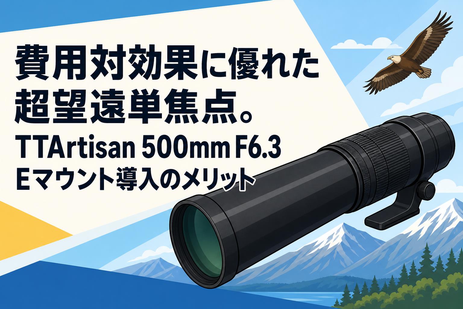 費用対効果に優れた超望遠単焦点。TTArtisan 500mm F6.3 Eマウント導入のメリット