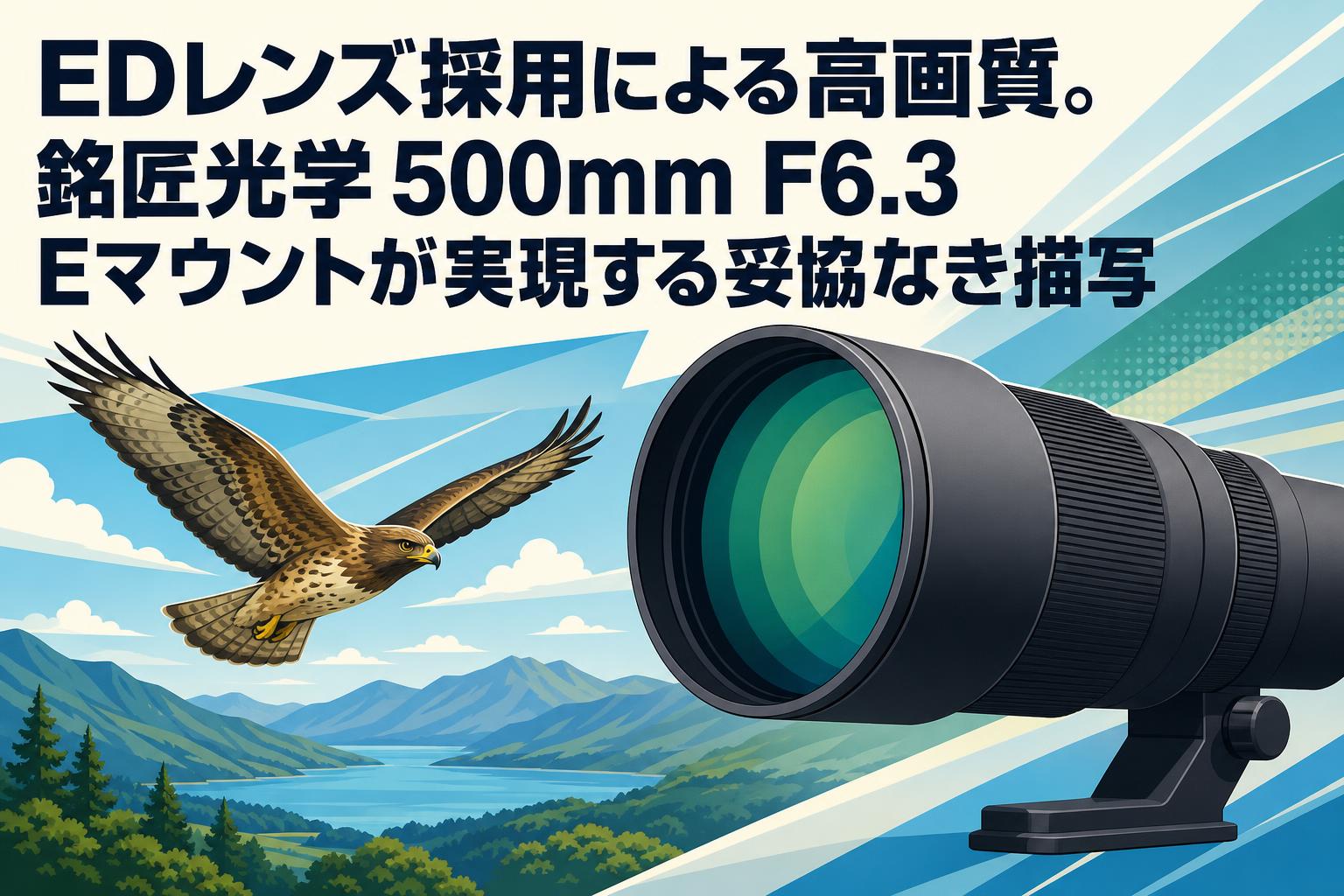 EDレンズ採用による高画質。銘匠光学 500mm F6.3 Eマウントが実現する妥協なき描写