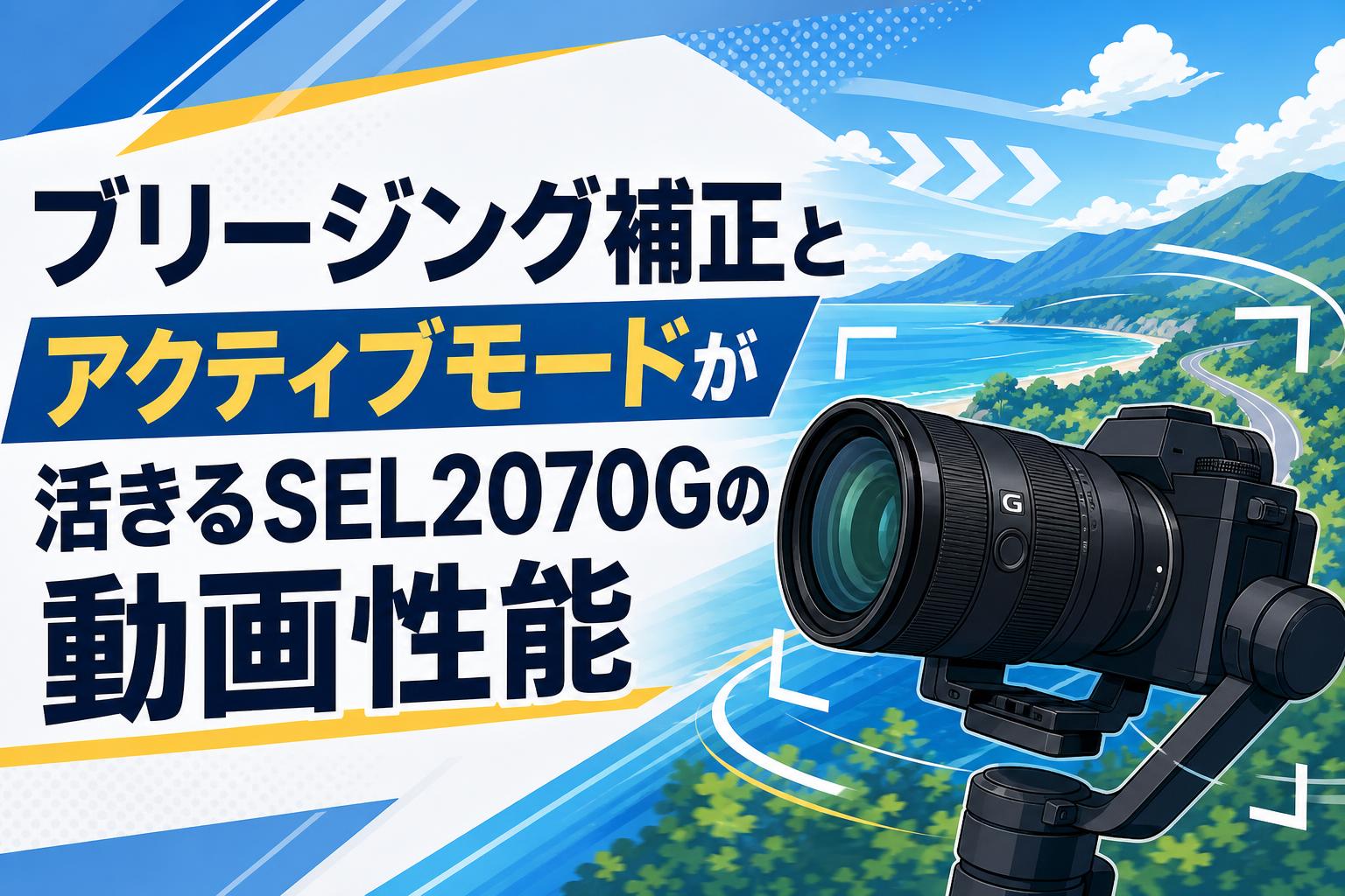 ブリージング補正とアクティブモードが活きるSEL2070Gの動画性能