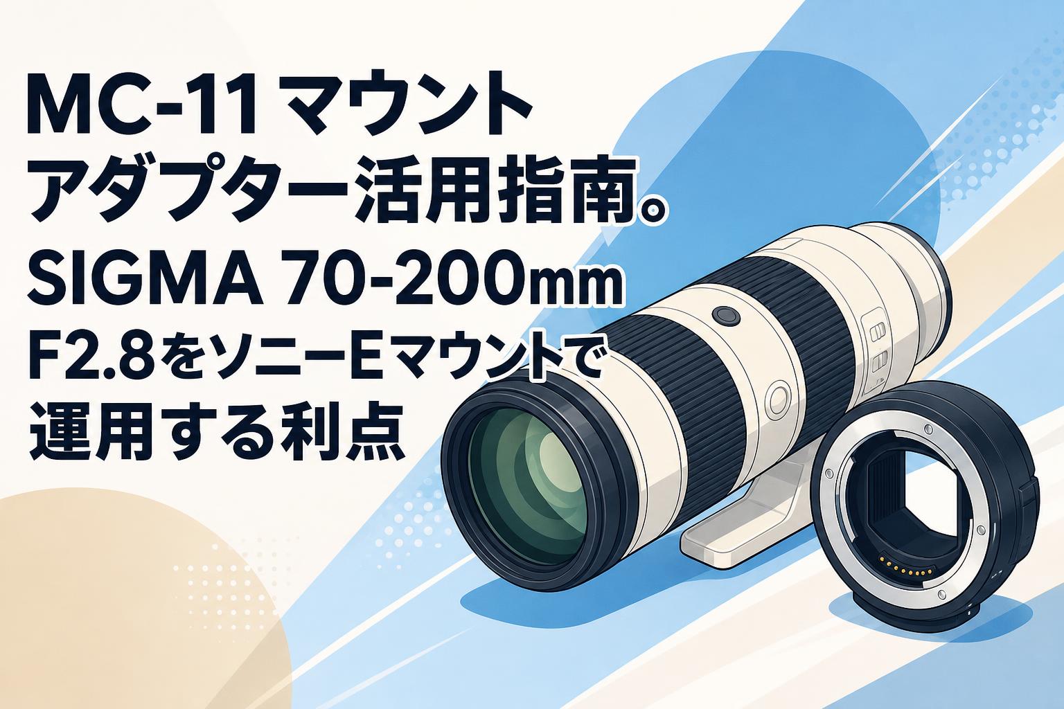 MC-11マウントアダプター活用指南。SIGMA 70-200mm F2.8をソニーEマウントで運用する利点