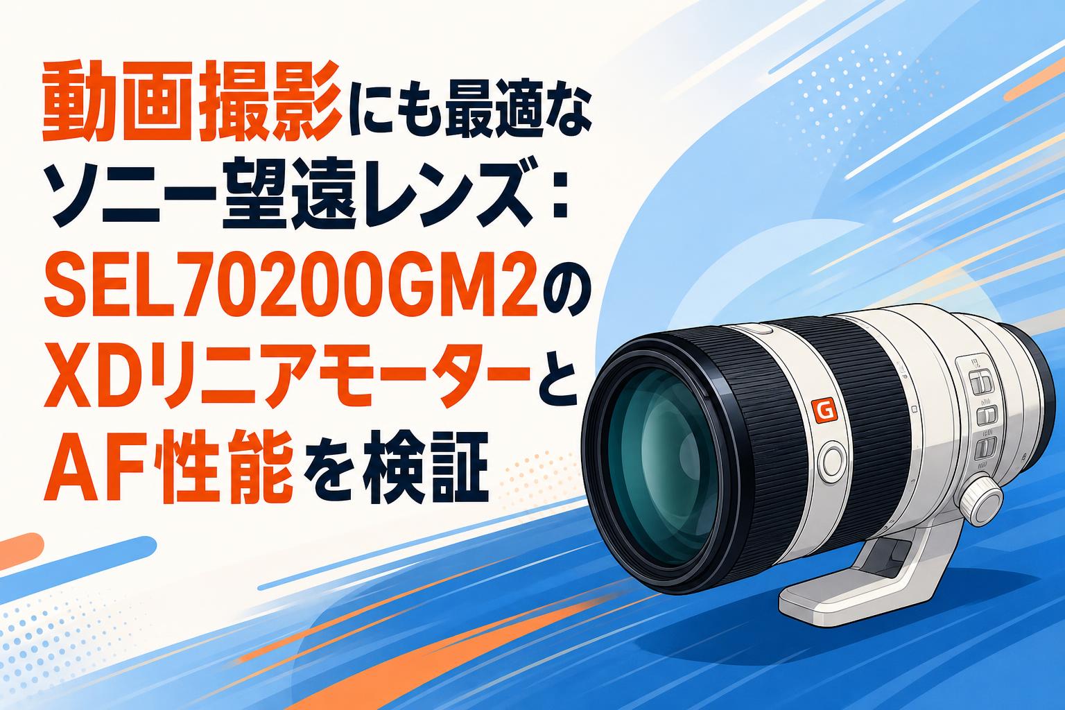 動画撮影にも最適なソニー望遠レンズ：SEL70200GM2のXDリニアモーターとAF性能を検証