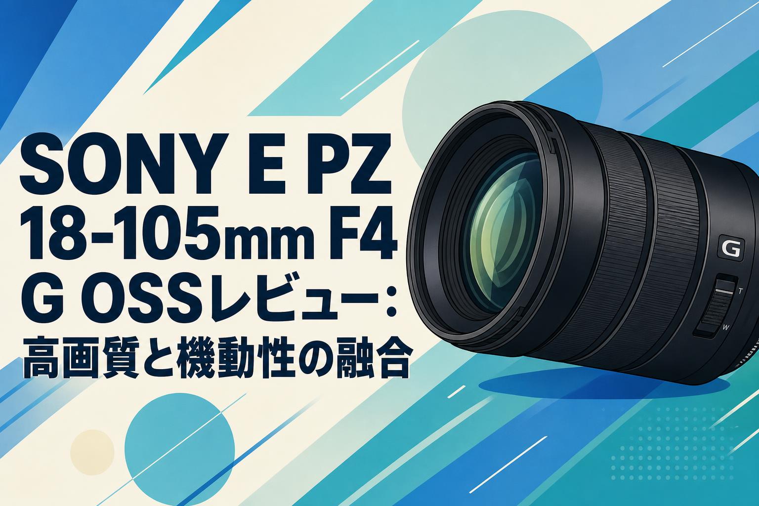 SONY E PZ 18-105mm F4 G OSSレビュー：高画質と機動性の融合