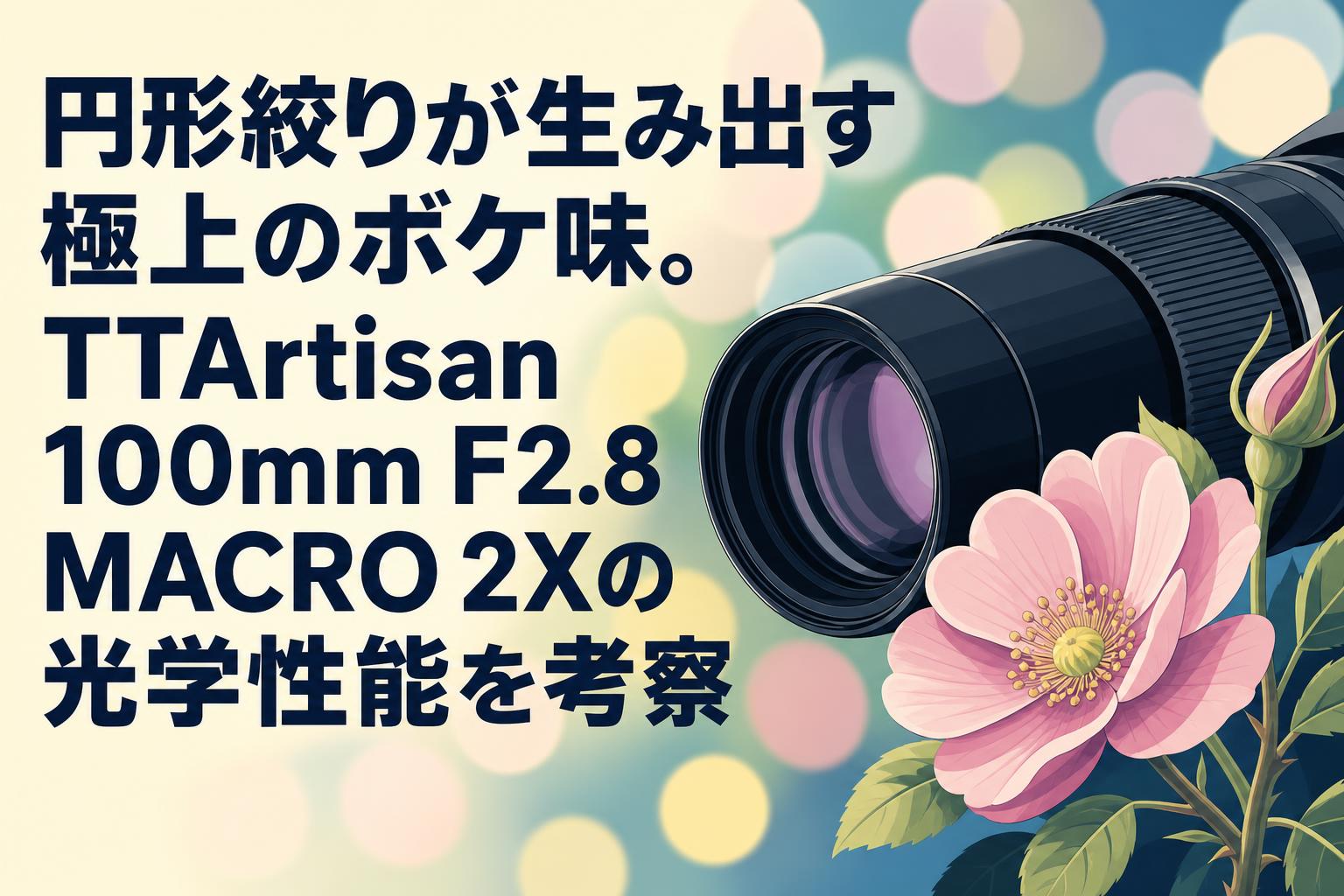 円形絞りが生み出す極上のボケ味。TTArtisan 100mm F2.8 MACRO 2Xの光学性能を考察