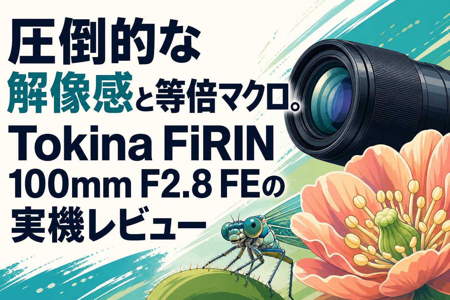 圧倒的な解像感と等倍マクロ。Tokina FiRIN 100mm F2.8 FEの実機レビュー