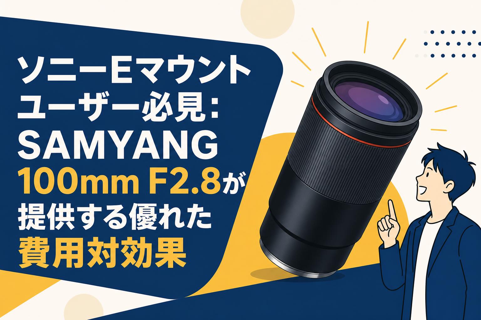ソニーEマウントユーザー必見：SAMYANG 100mm F2.8が提供する優れた費用対効果