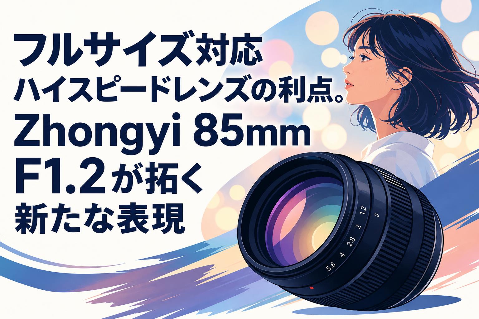 フルサイズ対応ハイスピードレンズの利点。Zhongyi 85mm F1.2が拓く新たな表現