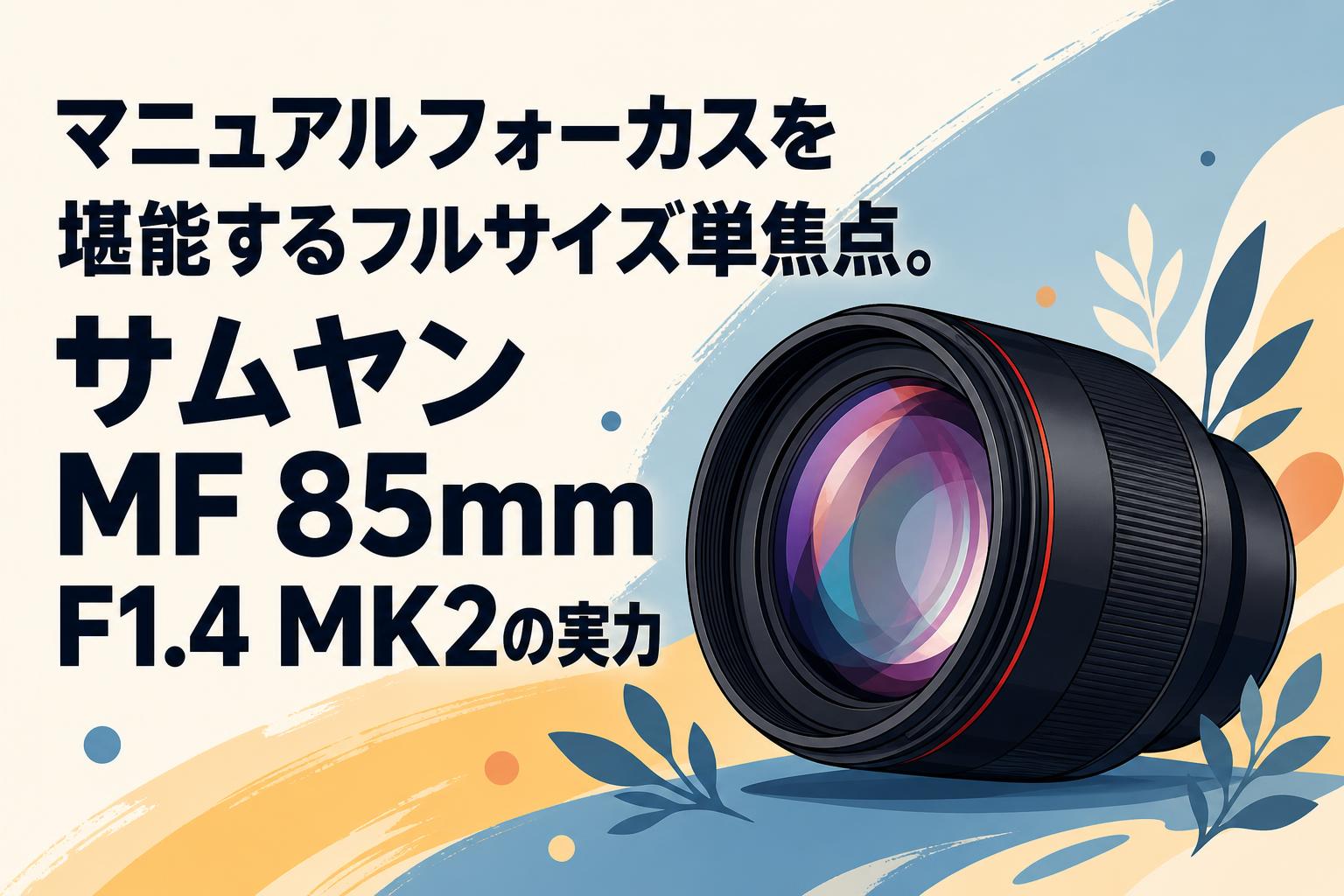 マニュアルフォーカスを堪能するフルサイズ単焦点。サムヤン MF 85mm F1.4 MK2の実力