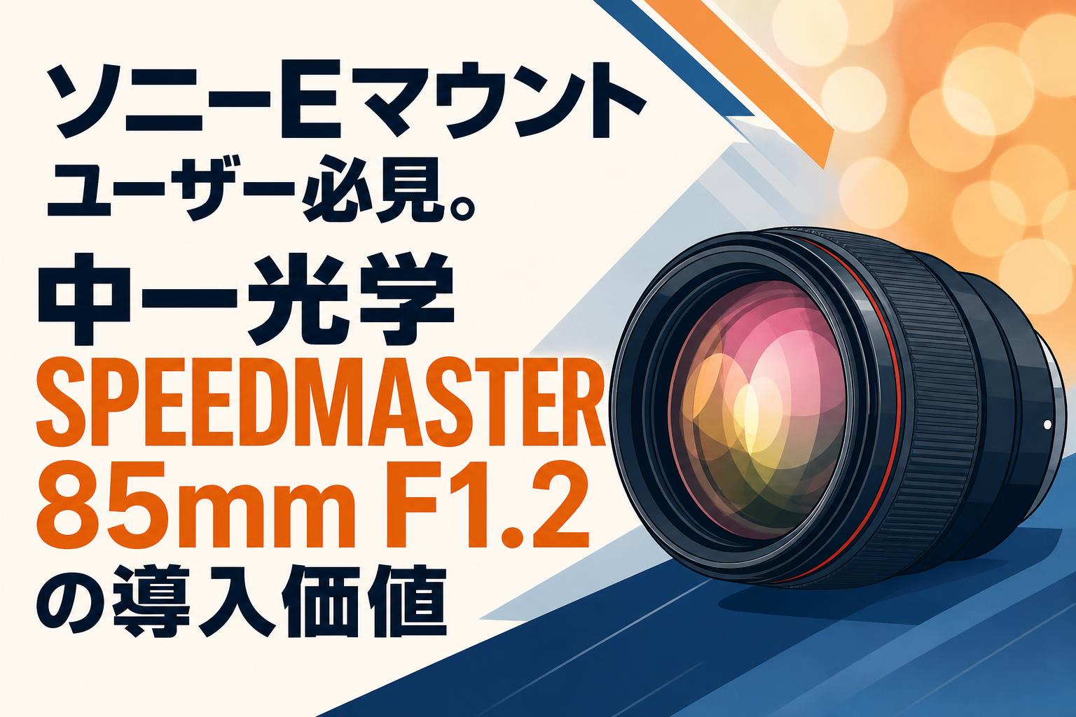 ソニーEマウントユーザー必見。中一光学 SPEEDMASTER 85mm F1.2の導入価値