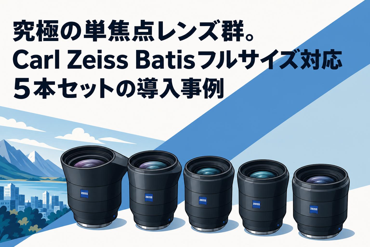 究極の単焦点レンズ群。Carl Zeiss Batisフルサイズ対応5本セットの導入事例