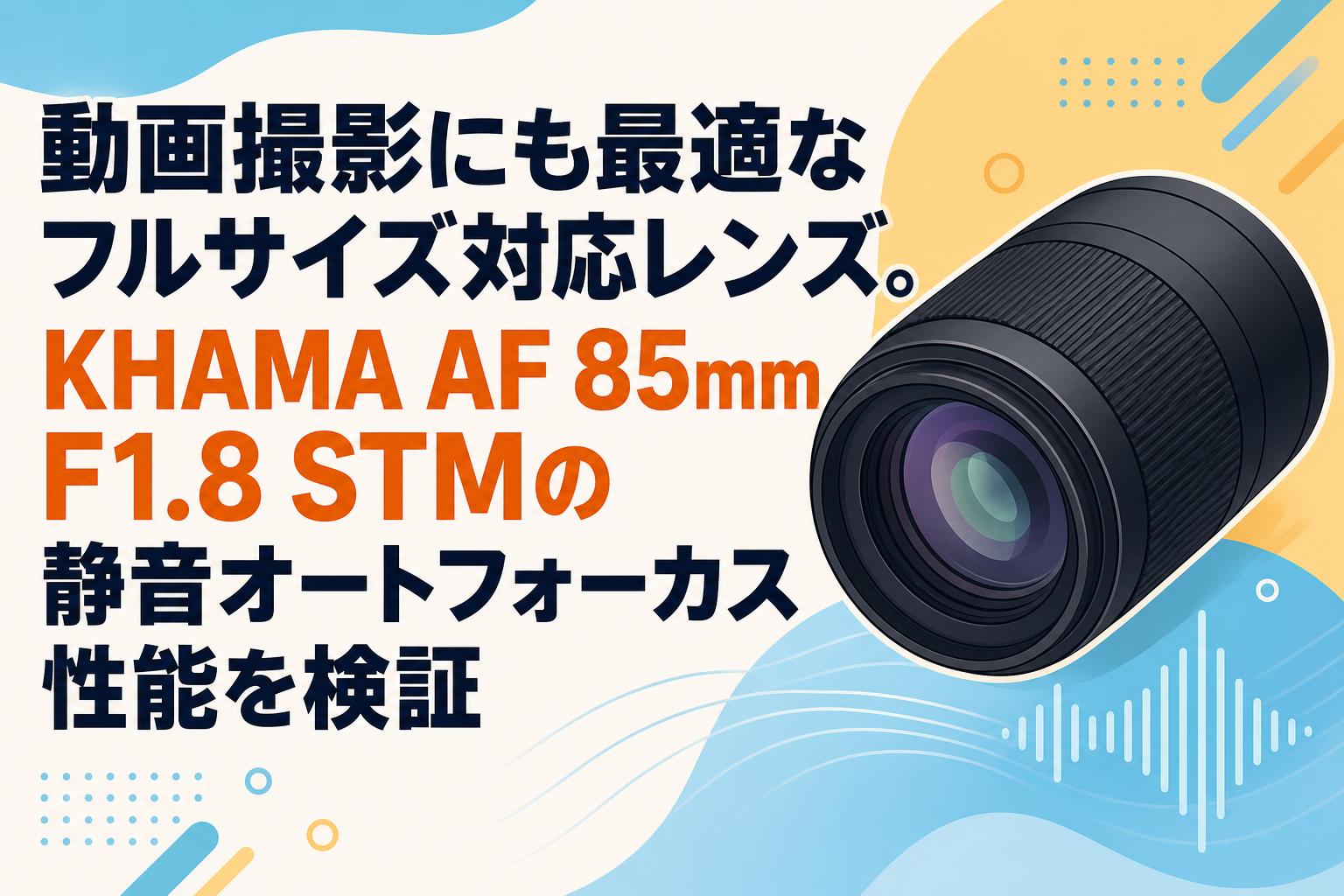 動画撮影にも最適なフルサイズ対応レンズ。KHAMA AF 85mm F1.8 STMの静音オートフォーカス性能を検証
