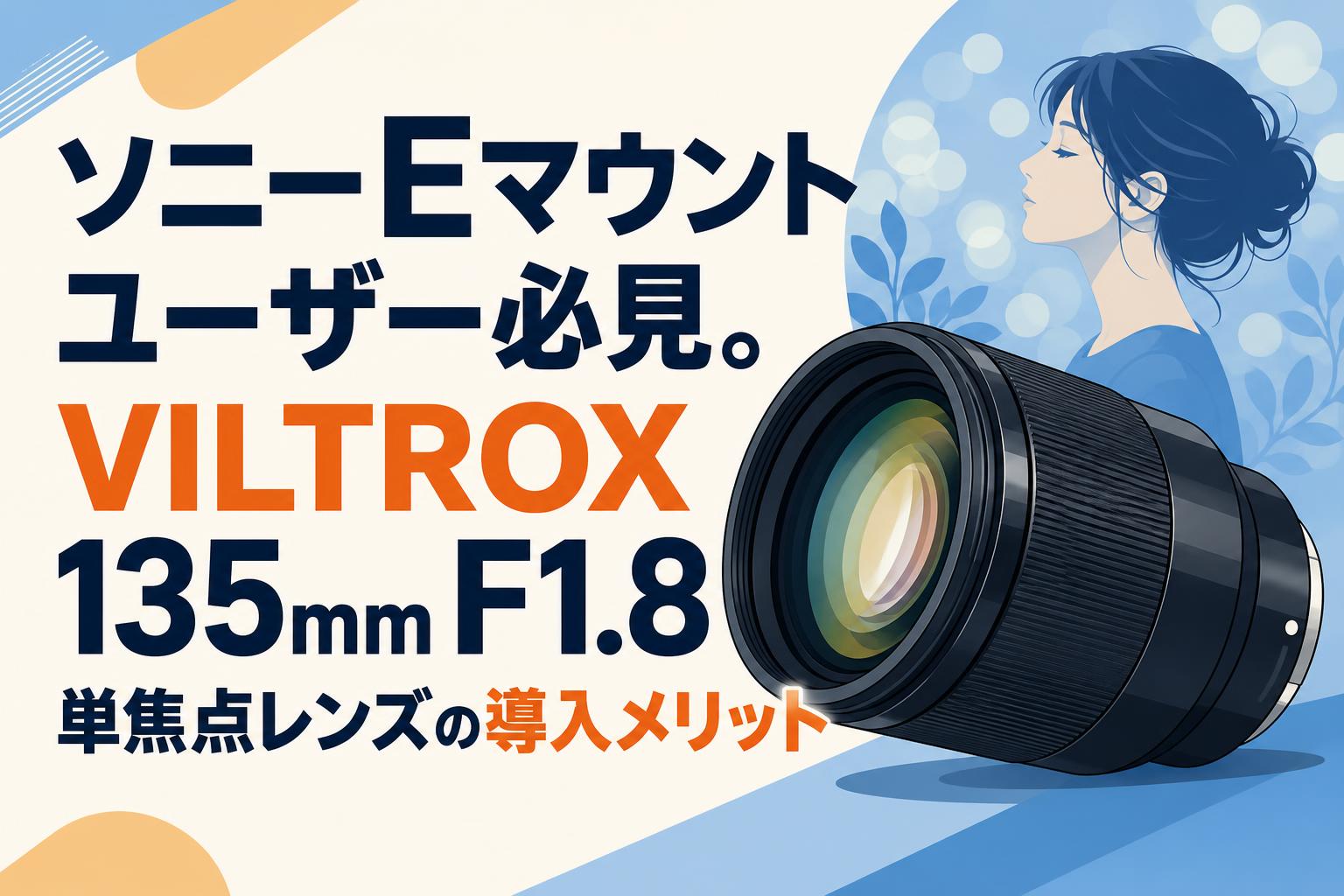 ソニーEマウントユーザー必見。VILTROX 135mm F1.8単焦点レンズの導入メリット