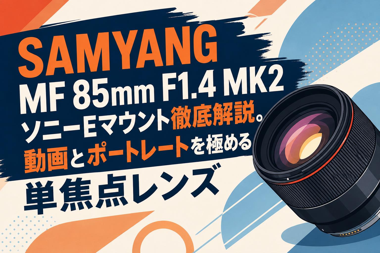 SAMYANG MF 85mm F1.4 MK2 ソニーEマウント徹底解説。動画とポートレートを極める単焦点レンズ