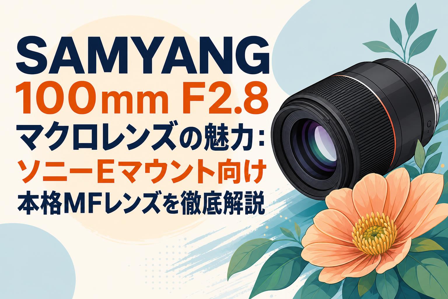 SAMYANG 100mm F2.8マクロレンズの魅力：ソニーEマウント向け本格MFレンズを徹底解説