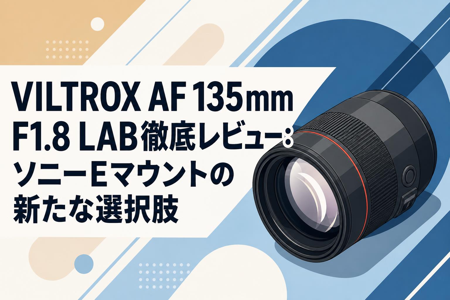 VILTROX AF 135mm F1.8 LAB徹底レビュー：ソニーEマウントの新たな選択肢