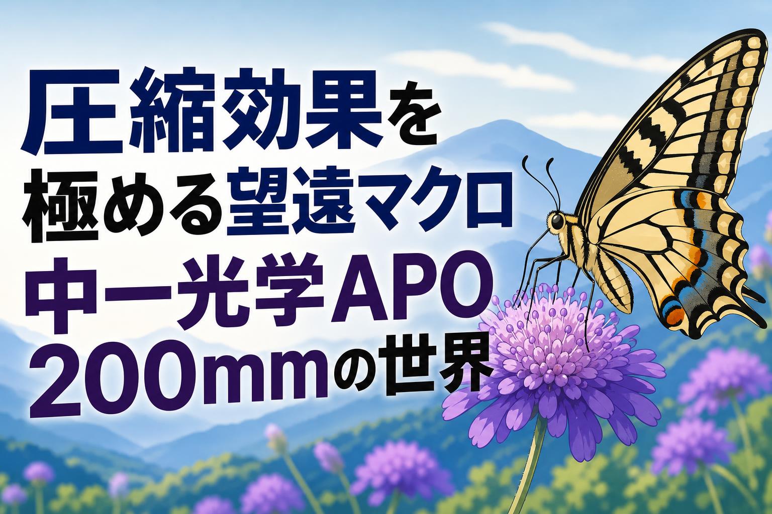 圧縮効果を極める望遠マクロ 中一光学APO 200mmの世界