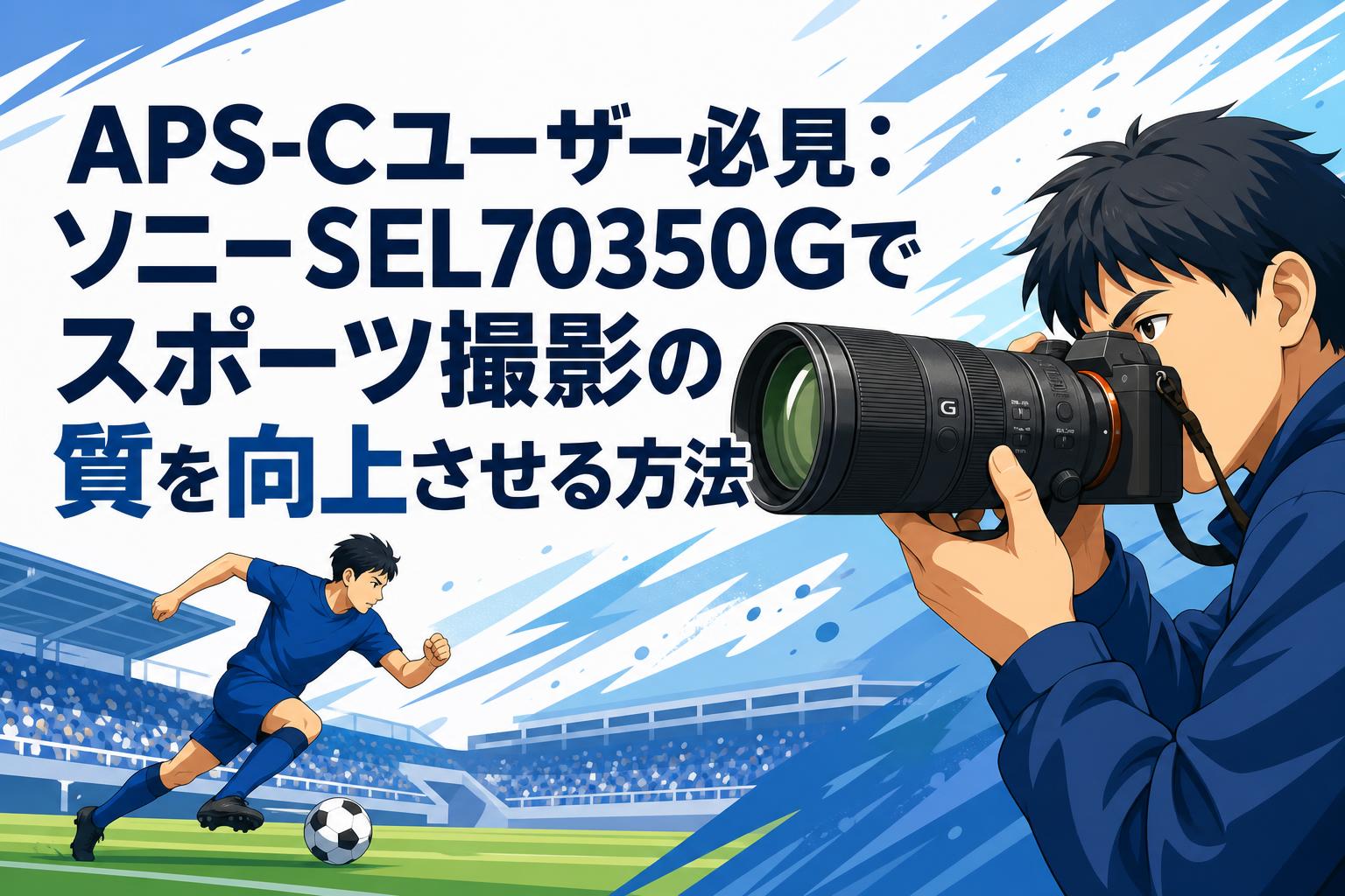 APS-Cユーザー必見：ソニーSEL70350Gでスポーツ撮影の質を向上させる方法