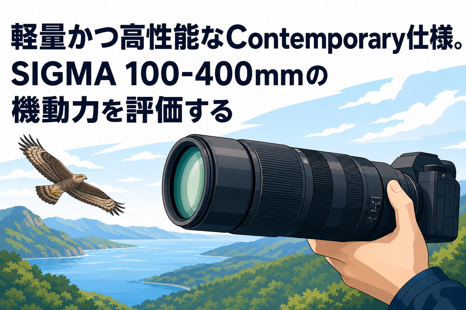 軽量かつ高性能なContemporary仕様。SIGMA 100-400mmの機動力を評価する