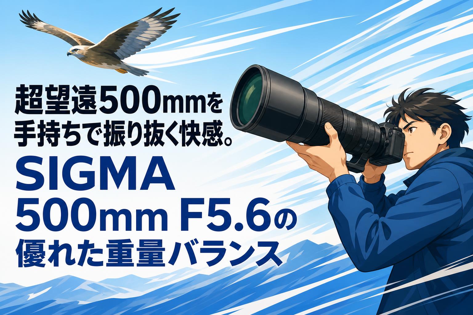 超望遠500mmを手持ちで振り抜く快感。SIGMA 500mm F5.6の優れた重量バランス
