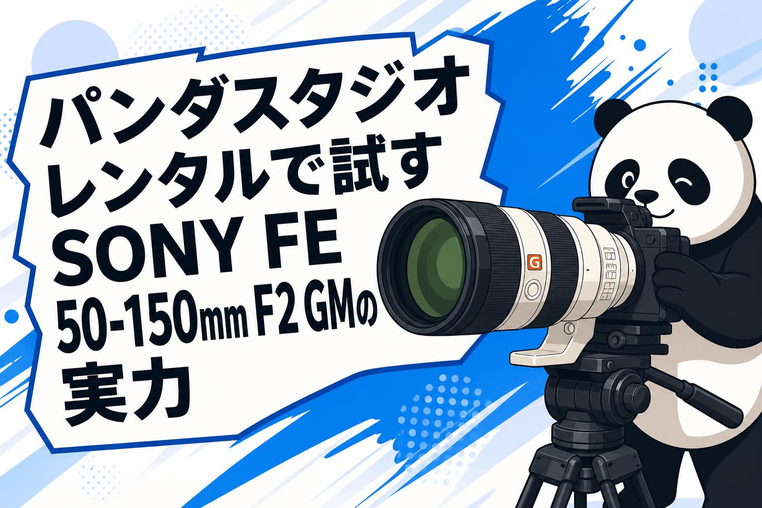 パンダスタジオレンタルで試すSONY FE 50-150mm F2 GMの実力