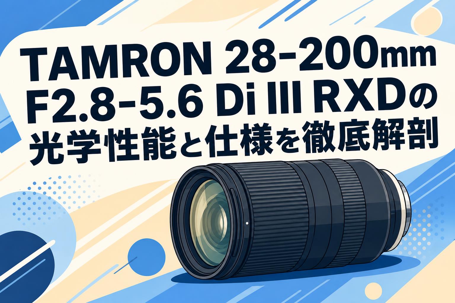 TAMRON 28-200mm F2.8-5.6 Di III RXDの光学性能と仕様を徹底解剖