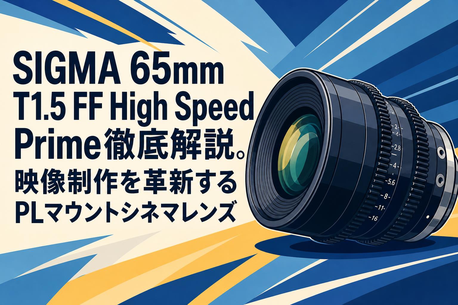 SIGMA 65mm T1.5 FF High Speed Prime徹底解説。映像制作を革新するPLマウントシネマレンズ