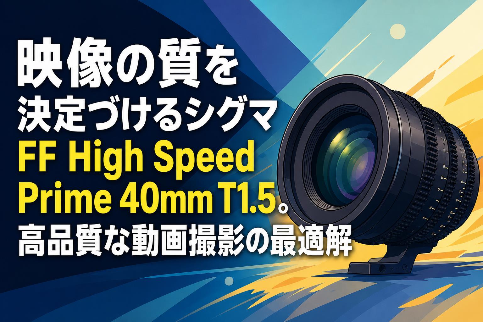 映像の質を決定づけるシグマFF High Speed Prime 40mm T1.5。高品質な動画撮影の最適解