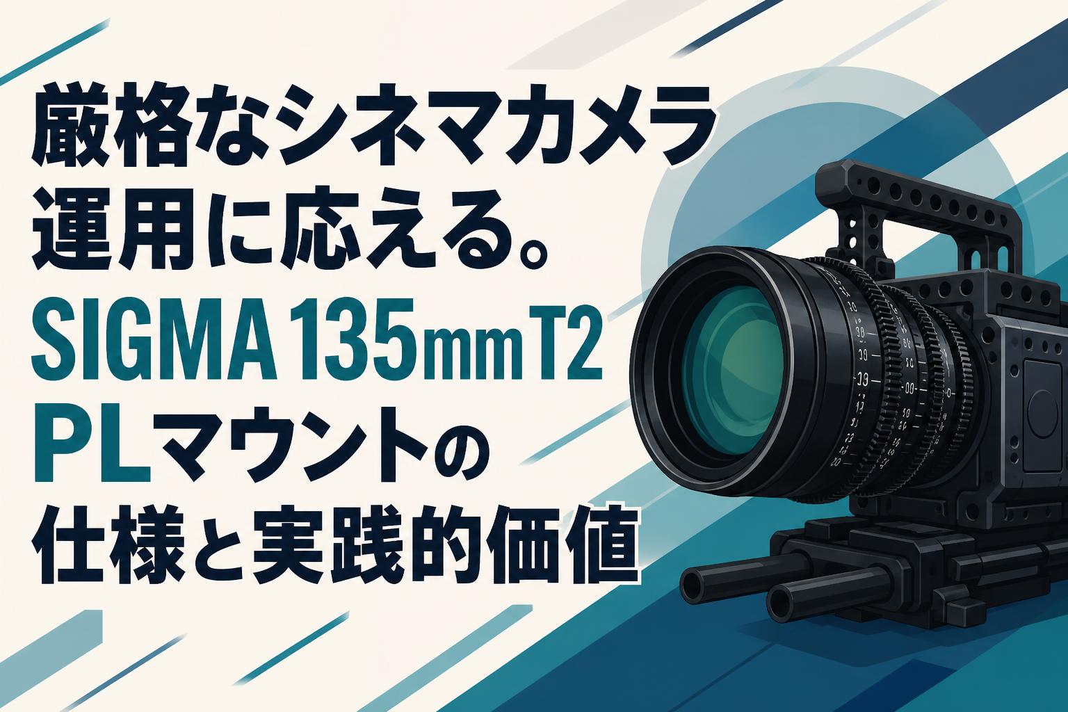 厳格なシネマカメラ運用に応える。SIGMA 135mm T2 PLマウントの仕様と実践的価値
