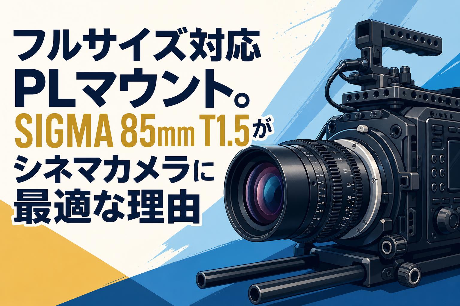 フルサイズ対応PLマウント。SIGMA 85mm T1.5がシネマカメラに最適な理由