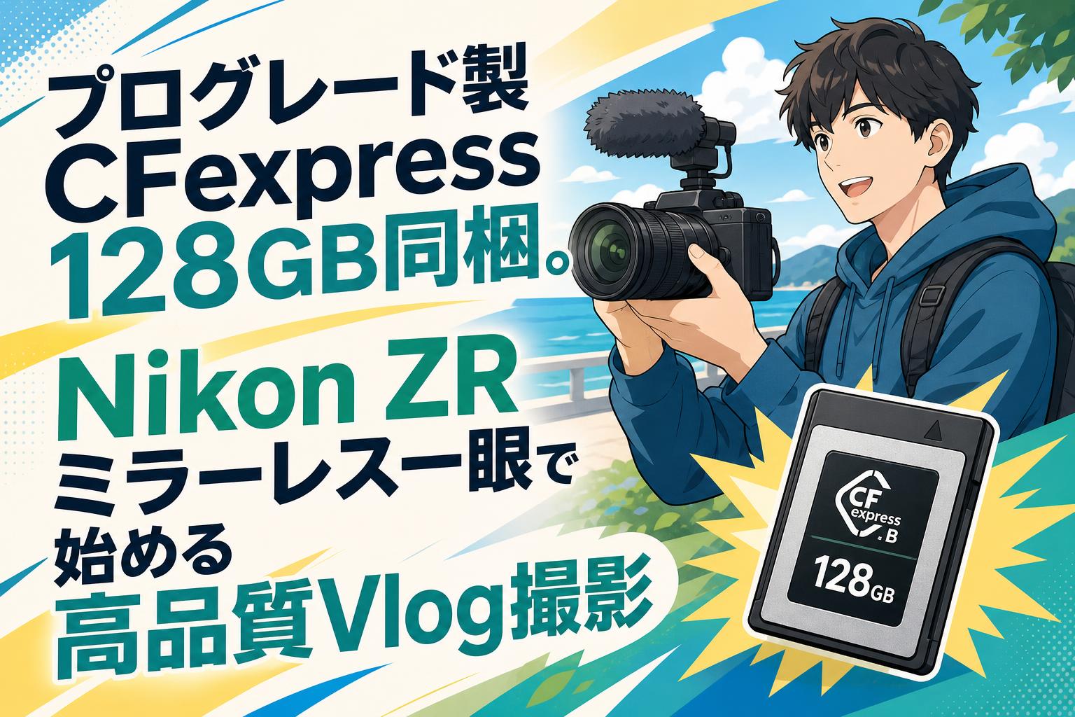 プログレード製CFexpress 128GB同梱。Nikon ZRミラーレス一眼で始める高品質Vlog撮影