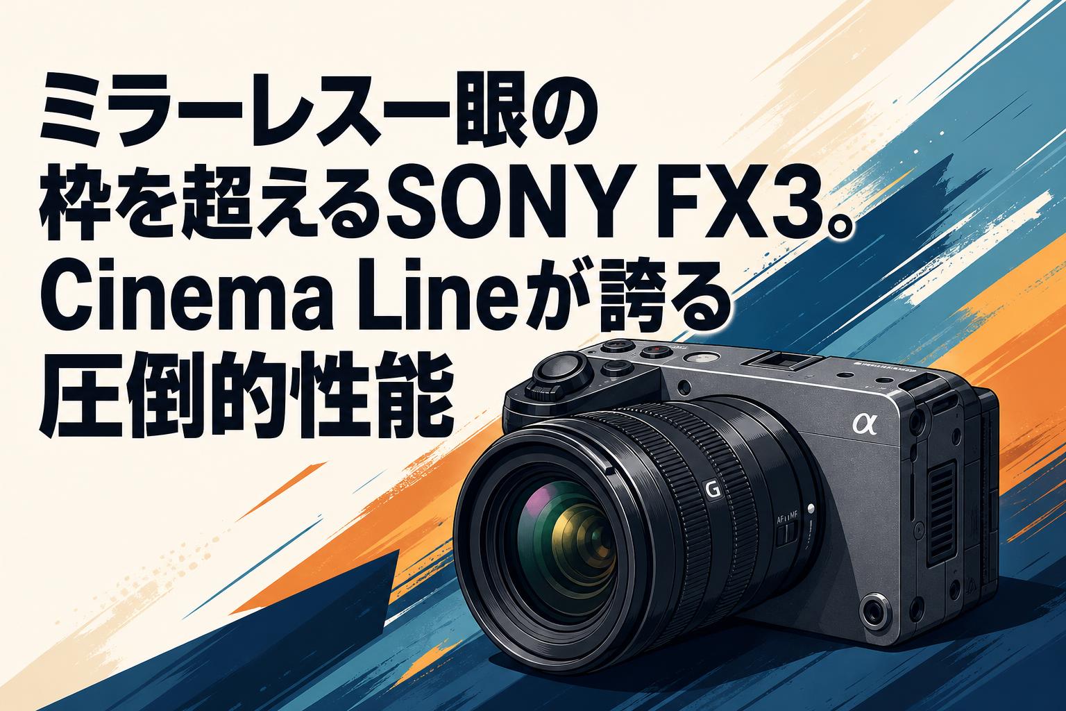 ミラーレス一眼の枠を超えるSONY FX3。Cinema Lineが誇る圧倒的性能