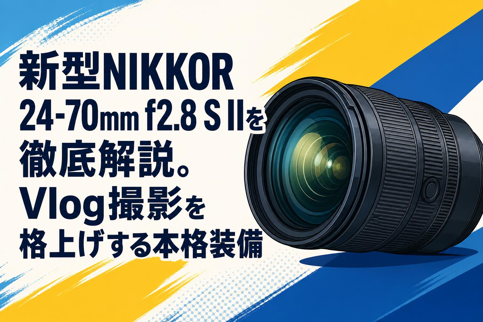 新型NIKKOR 24-70mm f2.8 S IIを徹底解説。Vlog撮影を格上げする本格装備