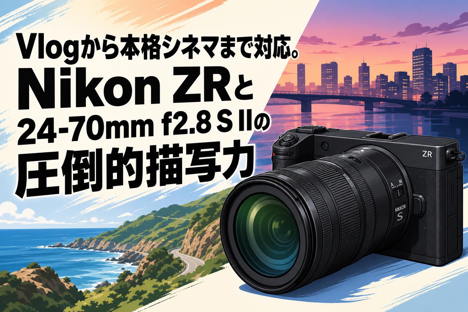 Vlogから本格シネマまで対応。Nikon ZRと24-70mm f2.8 S IIの圧倒的描写力