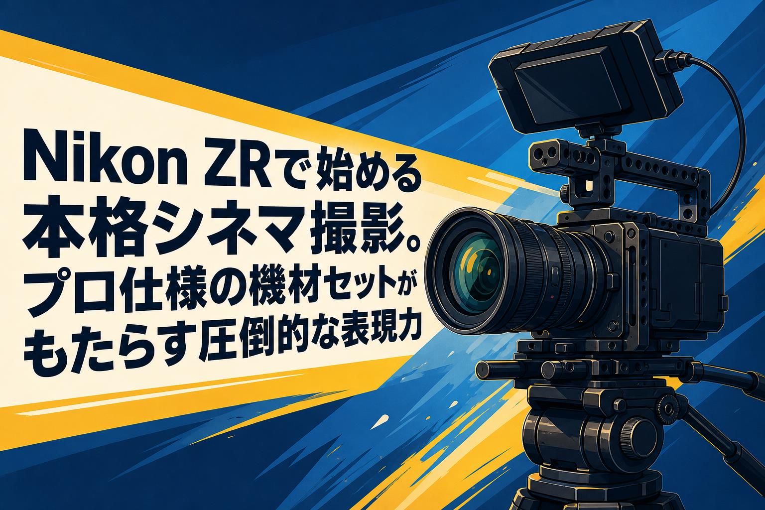 Nikon ZRで始める本格シネマ撮影。プロ仕様の機材セットがもたらす圧倒的な表現力