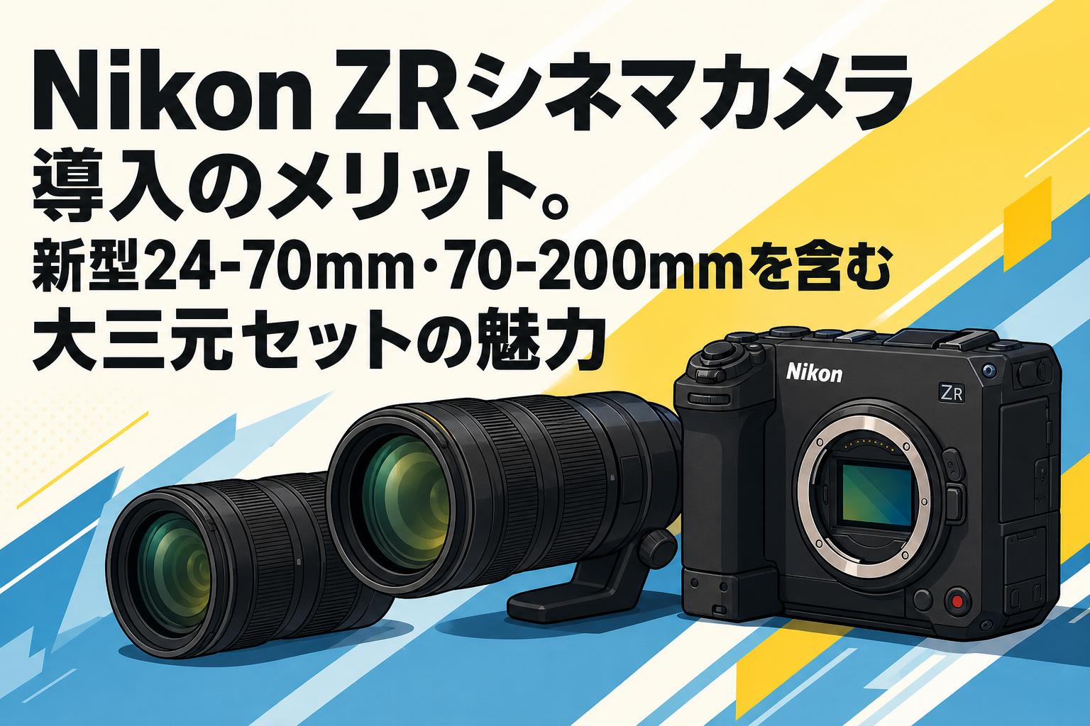 Nikon ZRシネマカメラ導入のメリット。新型24-70mm・70-200mmを含む大三元セットの魅力