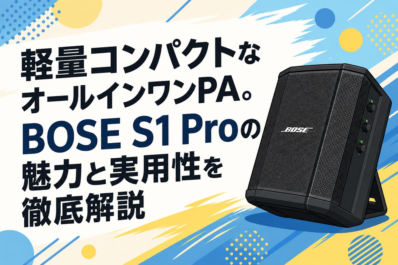 軽量コンパクトなオールインワンPA。BOSE S1 Proの魅力と実用性を徹底解説