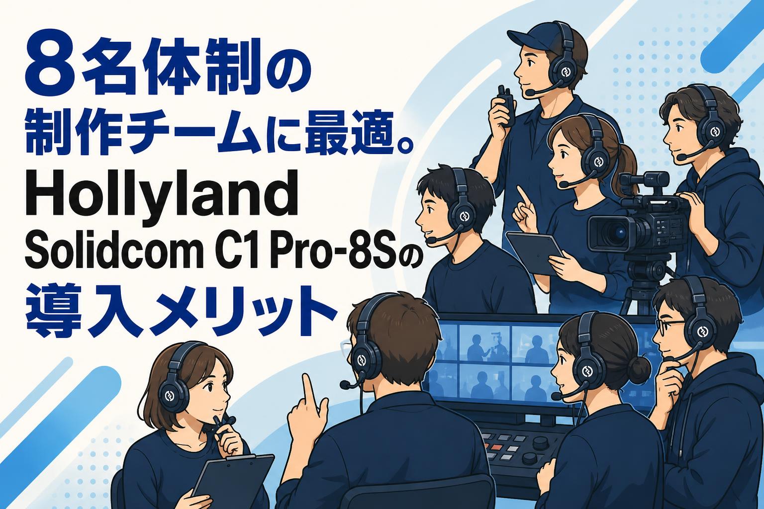 8名体制の制作チームに最適。Hollyland Solidcom C1 Pro-8Sの導入メリット