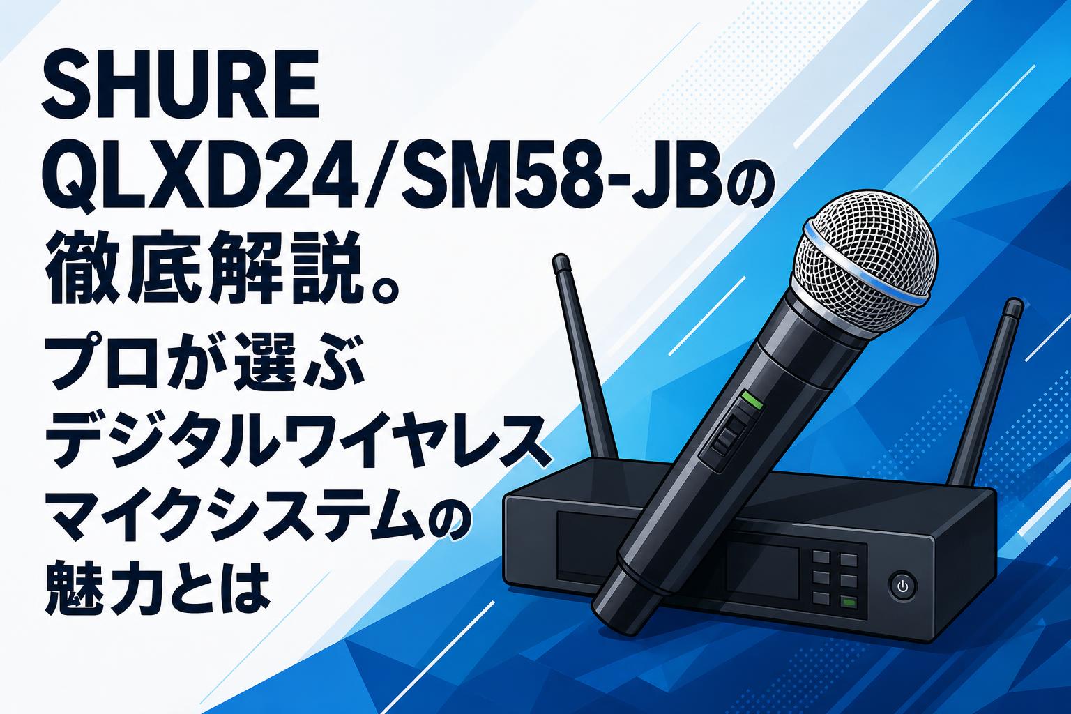 SHURE QLXD24/SM58-JBの徹底解説。プロが選ぶデジタルワイヤレスマイクシステムの魅力とは