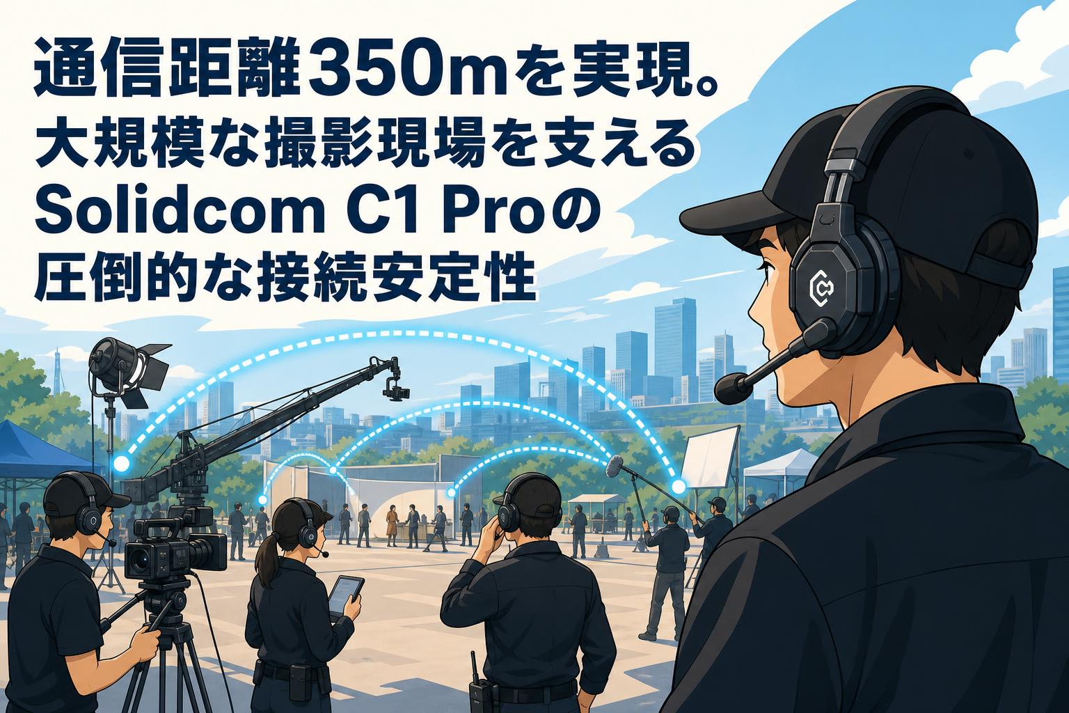 通信距離350mを実現。大規模な撮影現場を支えるSolidcom C1 Proの圧倒的な接続安定性