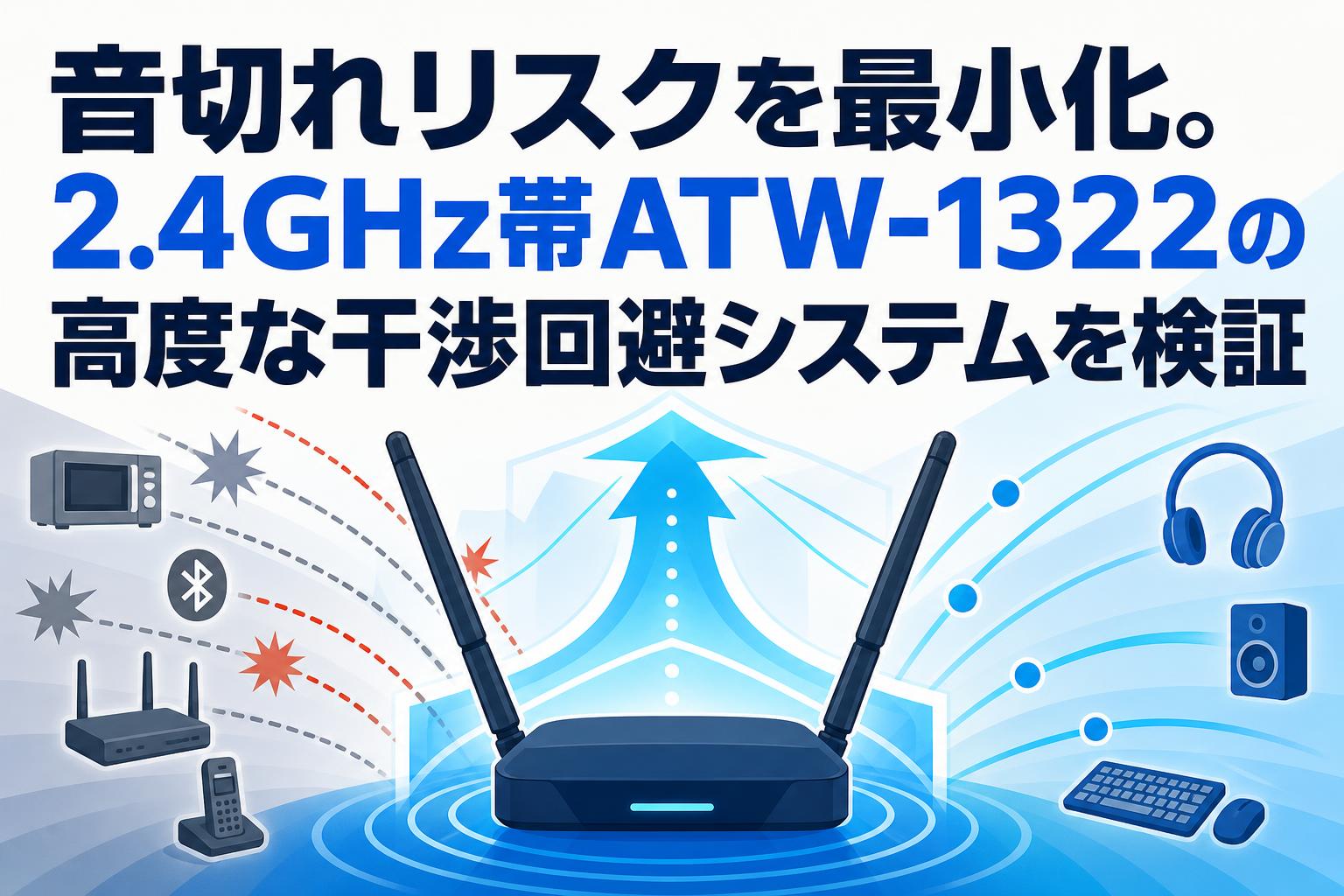 音切れリスクを最小化。2.4GHz帯ATW-1322の高度な干渉回避システムを検証
