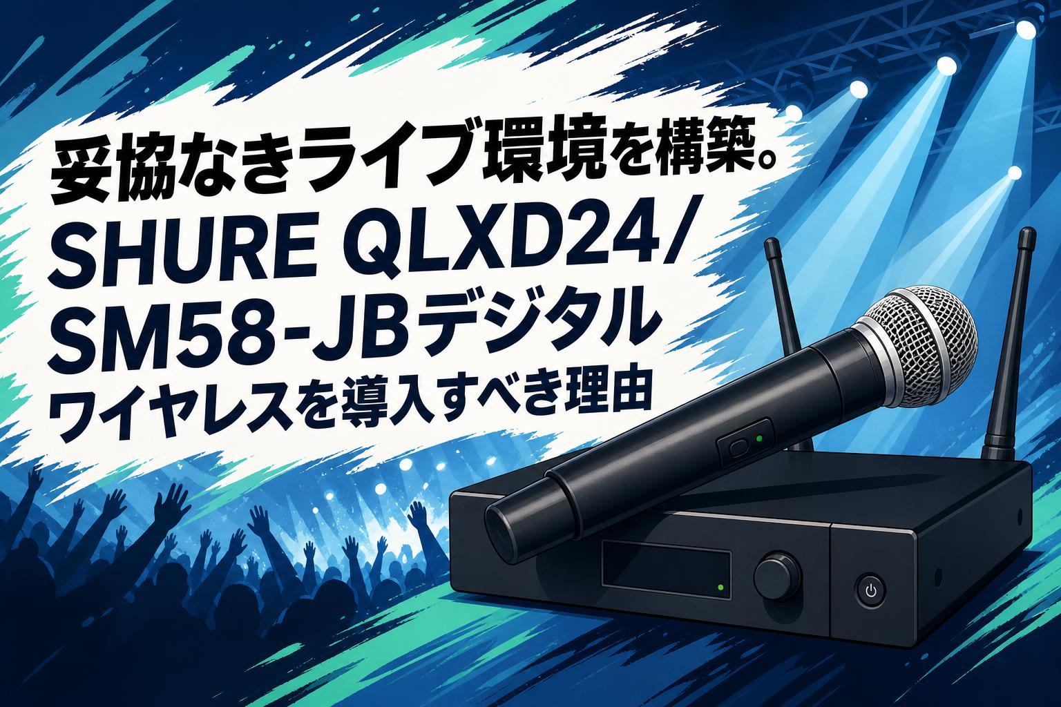 妥協なきライブ環境を構築。SHURE QLXD24/SM58-JBデジタルワイヤレスを導入すべき理由