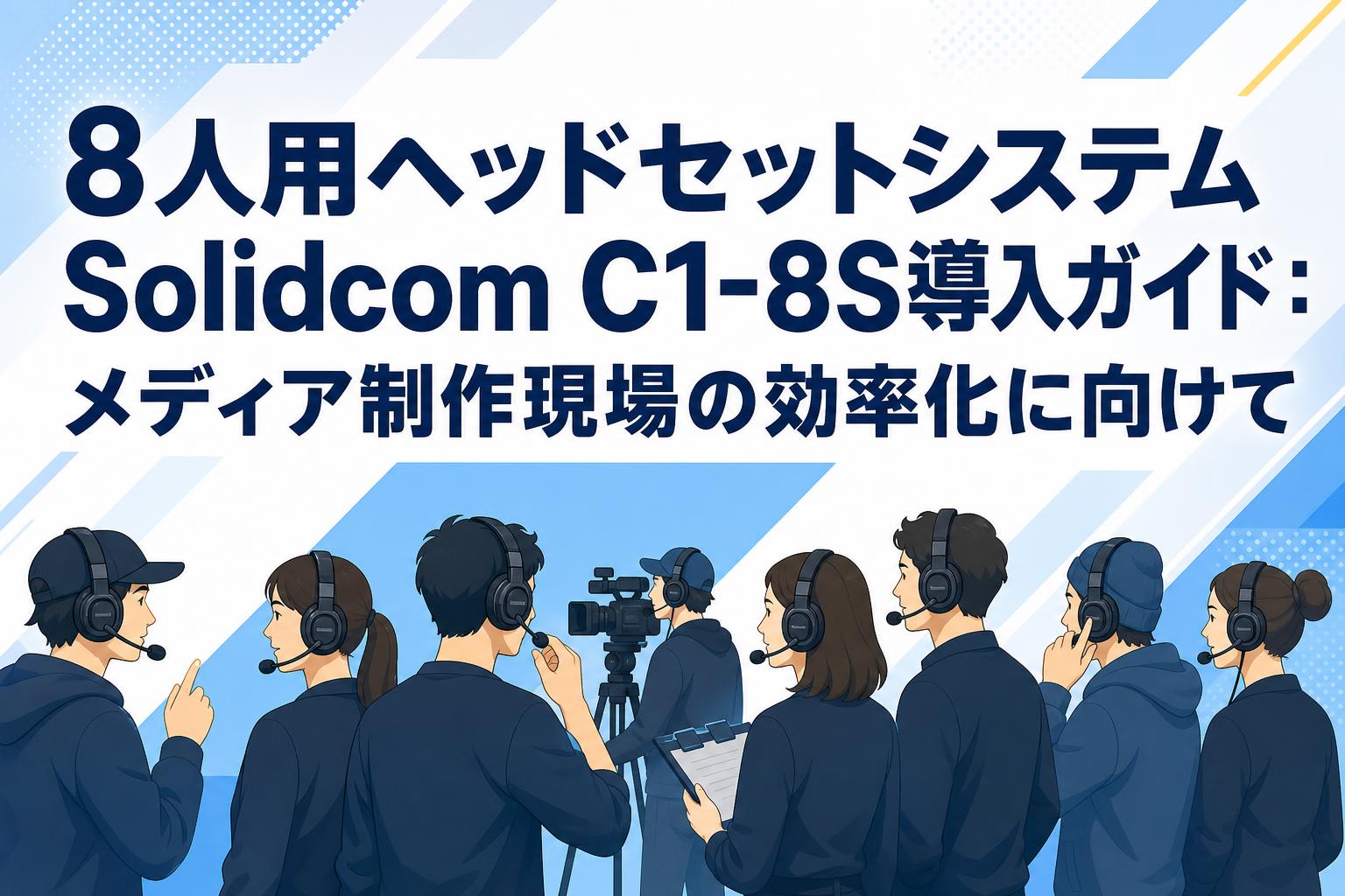 8人用ヘッドセットシステムSolidcom C1-8S導入ガイド：メディア制作現場の効率化に向けて