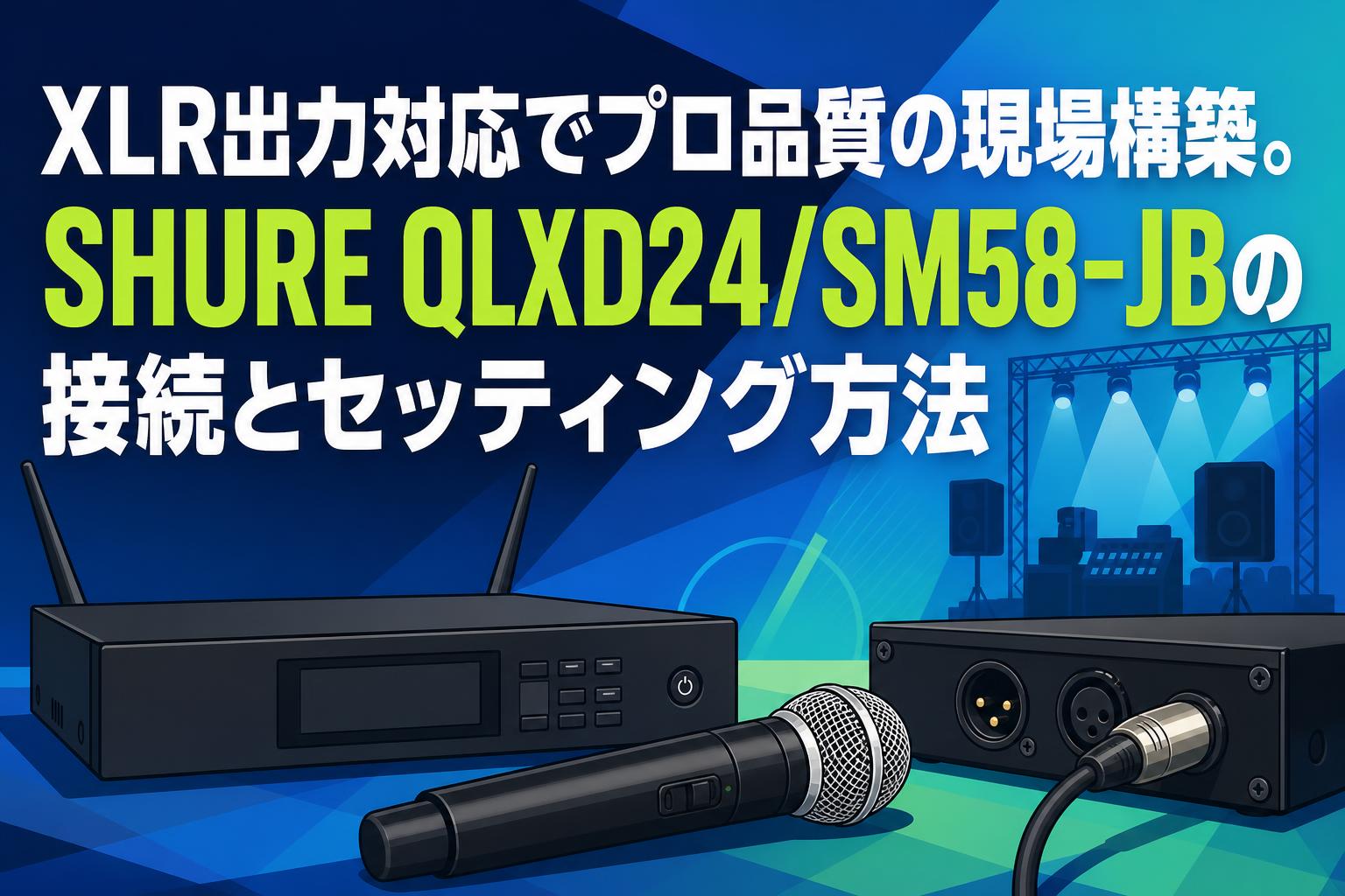 XLR出力対応でプロ品質の現場構築。SHURE QLXD24/SM58-JBの接続とセッティング方法