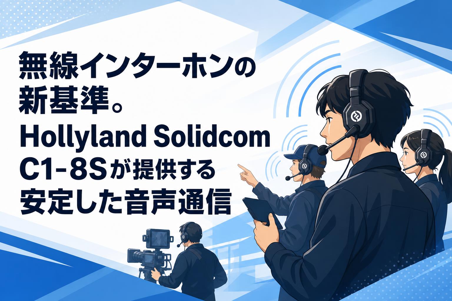 無線インターホンの新基準。Hollyland Solidcom C1-8Sが提供する安定した音声通信