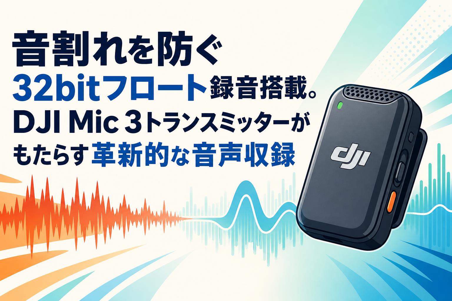 音割れを防ぐ32bitフロート録音搭載。DJI Mic 3トランスミッターがもたらす革新的な音声収録