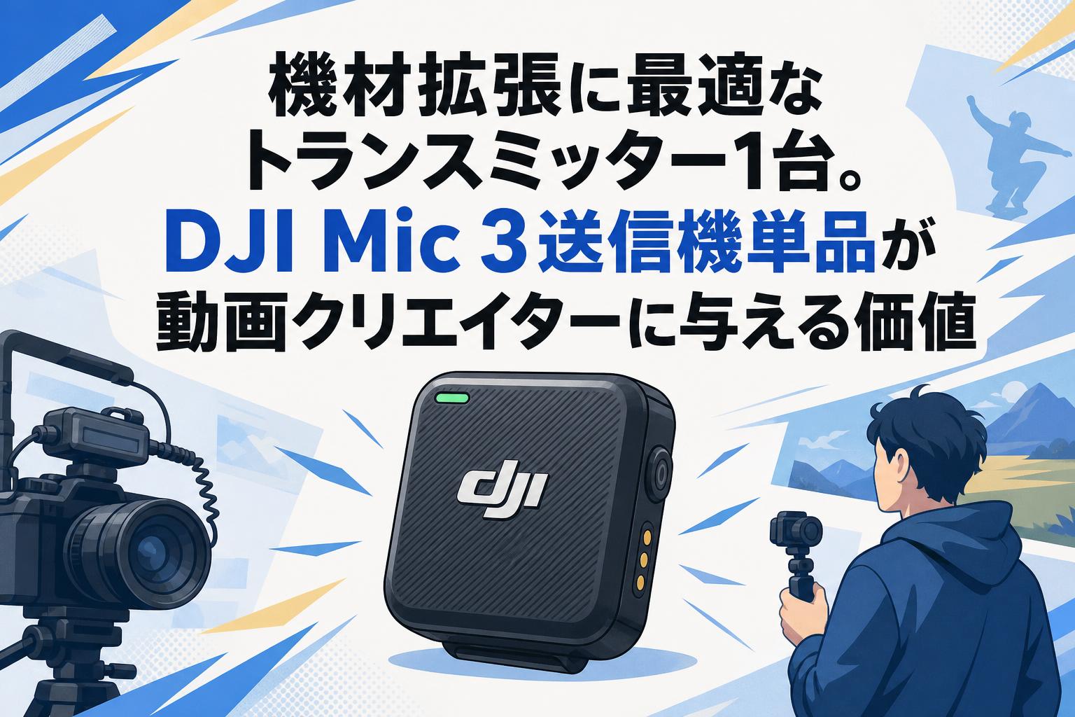 機材拡張に最適なトランスミッター1台。DJI Mic 3送信機単品が動画クリエイターに与える価値